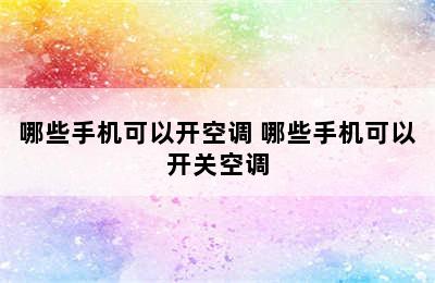 哪些手机可以开空调 哪些手机可以开关空调